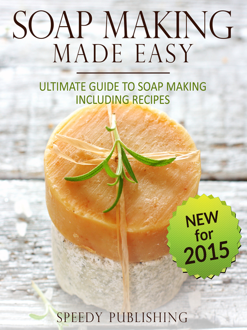 Title details for Soap Making Made Easy, Ultimate Guide to Soap Making, Including Recipes by Speedy Publishing - Available